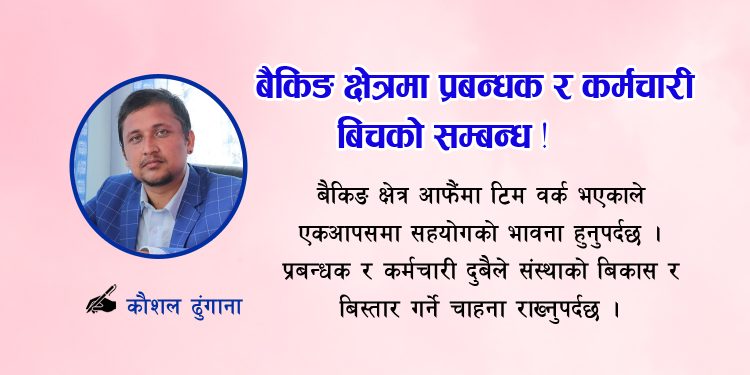 बैकिङ क्षेत्रमा प्रबन्धक र कर्मचारी बिचको सम्बन्ध !